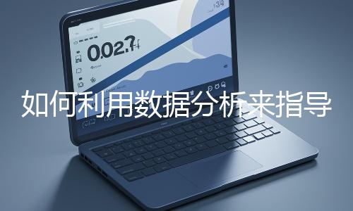 如何利用數(shù)據(jù)分析來指導(dǎo)網(wǎng)站優(yōu)化？